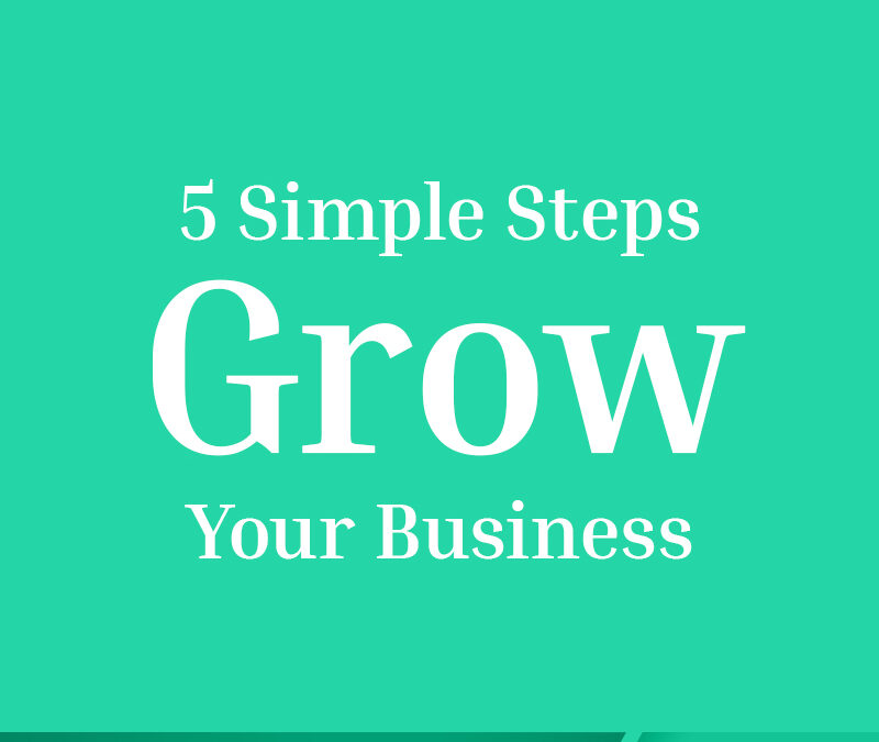 Five Simple Steps to Grow Your Business Today