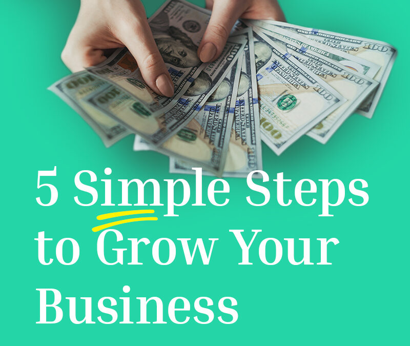 Five Simple Steps to Grow Your Business Today