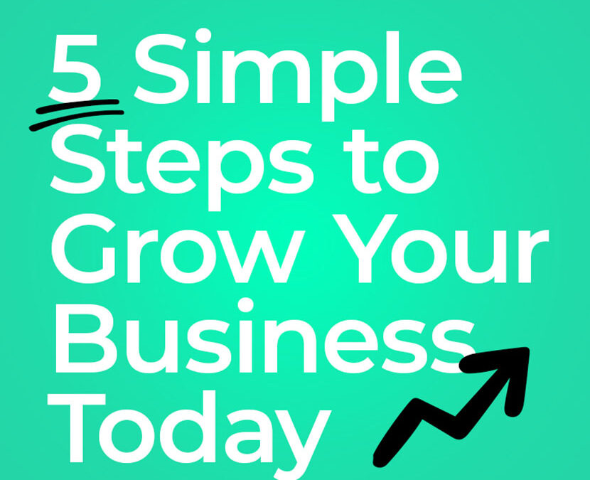 5 Simple Steps to Grow Your Business Today